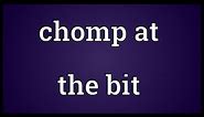 Chomp at the bit Meaning