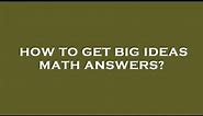 How to get big ideas math answers?