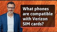 What phones are compatible with Verizon SIM cards?