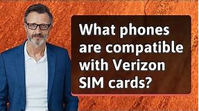 What phones are compatible with Verizon SIM cards?