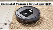 Top 5 Best Robot Vacuums for Pet Hair In 2024 Reviews