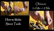 How to Make Stone Tools: Oldowan 2.6 - 1.9 million years ago.