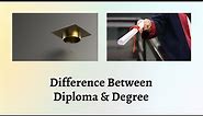 Difference Between Diploma and Degree | What's the Difference Between a Diploma and a Degree?