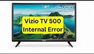 Vizio TV 500 Internal error - How to fix