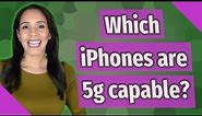 Which iPhones are 5g capable?