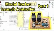 Model Rocket Launch Controller Project - Part 1
