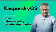 KasperskyOS: from cybersecurity to cyber-immunity