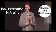 Jared James explains how Perception is Reality