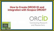 Registering for an ORCiD.How to Create ORCID ID and integration with Scopus ORCID?