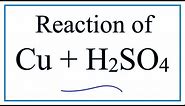 Cu + H2SO4 (Copper + Sulfuric acid)