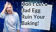 What happens if you bake with a bad egg?