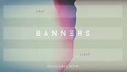 BANNERS "Half Light" Out Now!