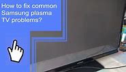 How to fix common Samsung plasma TV problems?