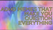 ADHD Memes That Make You Question EVERYTHING