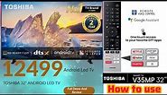 TOSHIBA 32" V Series HD Ready Smart Android LED TV 32V35MP ||Full smart led TV How to use and Review