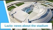 Lazio finally news about the Lazio's Stadium