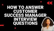 How to Answer Customer Success Manager Interview Questions (with examples!)