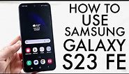 How To Use Samsung Galaxy S23 FE! (Complete Beginners Guide)