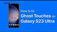 How to Fix Galaxy S23 Ultra Ghost Touches on Screen
