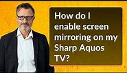 How do I enable screen mirroring on my Sharp Aquos TV?