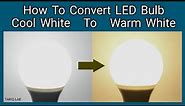 How To Convert Cool White LED Bulb To Warm White