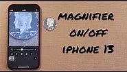 how to turn the magnifier on and off iphone 13