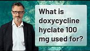 What is doxycycline hyclate 100 mg used for?