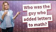 Who was the guy who added letters to math?