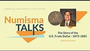 NumismaTalks - The Story of the U.S. Trade Dollar - 1873-1885