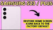 Samsung S23 / Plus Restore Home Screen Icons Back to The Factory Default