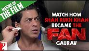 Watch How Shah Rukh Khan Became The Fan - GAURAV