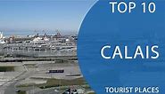 Top 10 Best Tourist Places to Visit in Calais | France - English