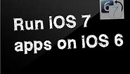 Run iOS 7 apps on iOS 6