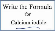 How to Write the Formula for CaI2 (Calcium iodide)