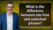 What is the difference between sim-free and unlocked phones?