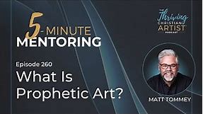 260 - What Is Prophetic Art? | Art as an Act of Worship | Creating Art with God