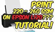 How to print 220-260 gsm papers on Epson L120 printers