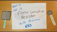 Arduino: How to Use a Force Sensitive Resistor (Force Sensor)
