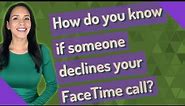 How do you know if someone declines your FaceTime call?