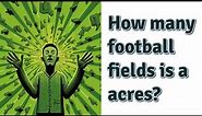How many football fields is a acres?