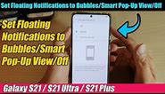 Galaxy S21/Ultra/Plus: How to Set Floating Notifications to Bubbles/Smart Pop-Up View/Off