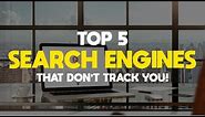 Top 5 Best Search Engines That Do Not Track You!