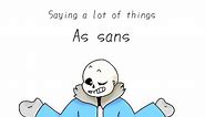 Saying a lot of things as sans animated