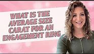 What Is The Average Size Carat For An Engagement Ring