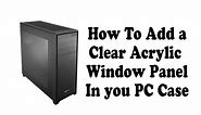 DIY: How to add an acrylic clear window in your PC case