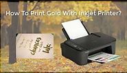 How To Print Gold With Inkjet Printer?