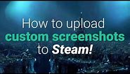 How To Upload Custom Screenshots To Steam: 100% Working Method