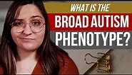What is the Broad Autism Phenotype?