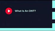 What Is An ONT?