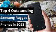 Top 4 Best Samsung Rugged Phones 2023 with QHD Display, Powerful Processor, Long-Lasting Battery